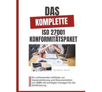 Das komplette ISO 27001 Konformitätspaket: Ein umfassender Leitfaden zur Implementierung und Dokumentation von ISMS mit wichtigen Vorlagen für die Zertifizierung (ISO 27001 BOOKS)