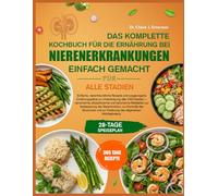 DAS KOMPLETTE KOCHBUCH FÜR DIE ERNÄHRUNG BEI NIERENERKRANKUNGEN - EINFACH GEMACHT FÜR ALLE STADIEN: Einfache, nierenfreundliche Rezepte und ... aller CKD-Stadien - natriumarme, phosphorarme