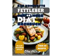 DAS KOMPLETTE KOCHBUCH FÜR DIE MEDITERRANE DIÄT BEI FETTLEBER: Köstliche mediterrane Rezepte zur Umkehrung der Fettleber, zur Entgiftung Ihres ... und zur Erzielung langfristiger Gesundheit