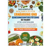 DAS KOMPLETTE KOCHBUCH FÜR ERNÄHRUNG UND GENESUNGSUNTERSTÜTZUNG BEI TOLLWUT FÜR ANFÄNGER: Essenzielle Heilrezepte und immunstärkende Ernährungspläne ... zum Wiederaufbau der Kraft, zur Verringerung
