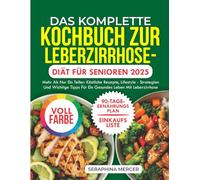 Das Komplette Kochbuch zur Leberzirrhose Diät Für Senioren 2025: Mehr als nur ein Teller: Köstliche Rezepte, Lifestyle Strategien und wichtige Tipps für ein gesundes Leben mit Leberzirrhose