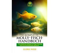 DAS KOMPLETTE MOLLY-FISCH-HANDBUCH: Ein Leitfaden für Anfänger zur Pflege, Fütterung, Zucht und Einrichtung eines Aquariums