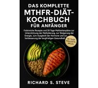 DAS KOMPLETTE MTHFR-DIÄT-KOCHBUCH FÜR ANFÄNGER: Folatreiche Rezepte und 30-Tage-Mahlzeitenpläne zur Unterstützung der Methylierung, zur Steigerung der ... zur Verbesserung der langfristigen Gesundheit