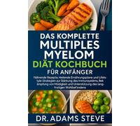 Das Komplette Multiples Myelom Diät Kochbuch Für Anfänger: Nährende Rezepte, Heilende Ernährungspläne und Lifestyle-Strategien zur Stärkung des ... Unterstützung des langfristigen Wohlbefindens