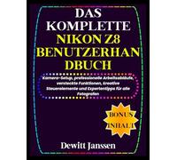 DAS KOMPLETTE NIKON Z8 BENUTZERHANDBUCH: Kamera-Setup, professionelle Arbeitsabläufe, versteckte Funktionen, kreative Steuerelemente und Expertentipps ... (Janssen Tech Playbook (German Edition))