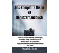 Das Komplette Nikon Z9 Benutzerhandbuch: Schritt-für-Schritt-Anleitung, Einstellungen, Autofokus und 4K-Videotechniken zur Beherrschung der ... für atemberaubende Fotos und Videos