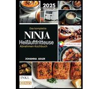 Das komplette Ninja Heißluftfritteuse Abnehmen-Kochbuch: Einfache und schnelle gesunde köstliche Rezepte zum Abnehmen ohne Geschmacksverlust mit einem 30-Tage-Plan & Nährwertangaben