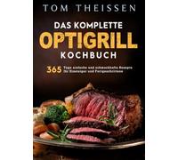 Das komplette Optigrill kochbuch: 365 Tage einfache und schmackhafte Rezepte für Einsteiger und Fortgeschrittene