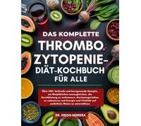 DAS KOMPLETTE THROMBOZYTOPENIE-DIÄT-KOCHBUCH FÜR ALLE: Über 350+ heilende und herzgesunde Rezepte, um Blutplättchen auszugleichen, die Durchblutung zu ... und Energie und Vitalität.... zu unterstützen