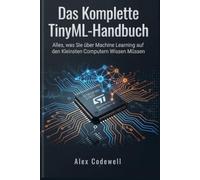 Das Komplette TinyML-Handbuch Alles, was Sie über Machine Learning auf den Kleinsten Computern Wissen Müssen
