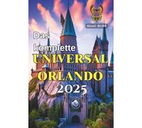 Das komplette Universal Orlando 2025: Ihre wichtigsten Tipps zu den Universal Studios Florida, Nervenkitzel in den Themenparks, Reiseplaner, ... - alles (Bliss Deutsches Reiseabenteuer 2025)