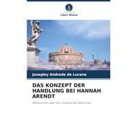 DAS KONZEPT DER HANDLUNG BEI HANNAH ARENDT: Reflexionen über den Zustand des Menschen