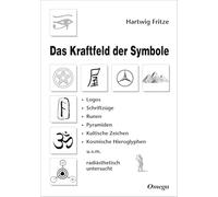 Das Kraftfeld der Symbole: Logos. Schriftzüge. Runen. Pyramiden. Kultische Zeichen. Kosmische Hieroglyphen u. v. m. radiästhetisch untersucht