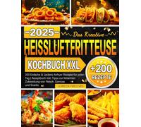 Das Kreative Heissluftfritteuse Kochbuch XXL: 200 Einfache & Leckere Airfryer Rezepte für jeden Tag | Rezeptbuch inkl. Tipps zur fettarmen Zubereitung von Fleisch, Gemüse und Snacks