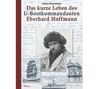 Das kurze Leben des U-Bootkommandanten Eberhard Hoffmann: Von der Gorch Fock und dem Kreuzer Karlsruhe zum Untergang der U 451 (Deutsche Soldaten-Biografien)