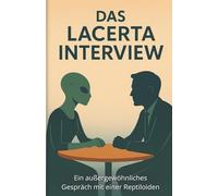 Das Lacerta-Interview - Ein außergewöhnliches Gespräch mit einer Reptiloiden aus der Inneren Erde: UFOs, Aliens, Untergrundbasen, Außerirdische ... Kontakte - Die Enthüllungstrilogie)