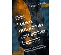 Das Leben, das immer erst später beginnt: Warum wir uns auf das Leben vorbereiten, aber nicht anfangen