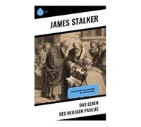 Das Leben des Heiligen Paulus: Die Reisen und das Missionswerk des Apostels Paulus