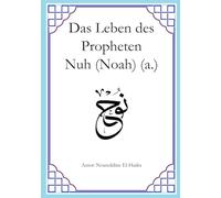 Das Leben des Propheten Nuh (Noah) (a.): Die Geschichte des Propheten Nuh. Unterteilt in 10 Kapiteln (Geschichten der Propheten)