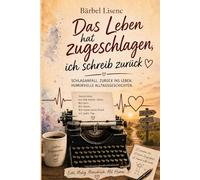 Das Leben hat zugeschlagen und ich schreib zurück: Eine wahre Geschichte über Neubeginn, Alltag und die Kunst, trotzdem zu lachen
