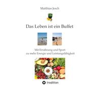 Das Leben ist ein Buffet: Mit Ernährung und Sport zu mehr Energie und Leistungsfähigkeit