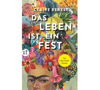 Das Leben ist ein Fest: Ein Frida-Kahlo-Roman by Berest, Landgrebe PB.