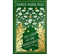 Das Leben ist eine Herrlichkeit: Gesammelte Wer, Rilke.