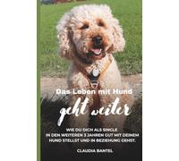 Das Leben mit Hund geht weiter: Wie du dich als Single in den weiteren 3 Jahren gut mit deinem Hund stellst und in Beziehung gehst