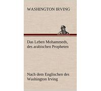 Das Leben Mohammeds, Des Arabischen Propheten: Nach dem Englischen des Washington Irving