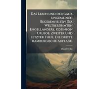 Das Leben und der ganz ungemeinen Begebenheiten Des Weltberühmten Engelländers, Robinson Crusoe. Zweiter und letzter Theil. Die dritte hamburgische Auflage.