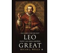 Das Leben und die Zeit von Papst Leo dem Großen