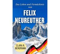 Das Leben und Vermächtnis von Felix Neureuther: Erfolg neu definiert - jenseits von Medaillen und Wettkämpfen (Inspirierende Geschichten von Wintersport-Champions)
