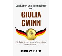Das Leben und Vermächtnis von Giulia Gwinn: Die Reise eines deutschen Stars auf und neben dem Platz (Legenden des Fußballs)