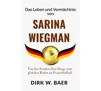 Das Leben und Vermächtnis von Sarina Wiegman: Von den Straßen Den Haags zum globalen Ruhm im Frauenfußball (Legenden des Fußballs)