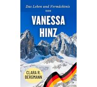 Das Leben und Vermächtnis von Vanessa Hinz: Aufstieg in den Reihen des deutschen Biathlons (Inspirierende Geschichten von Wintersport-Champions)