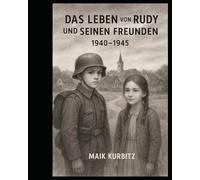 Das Leben von Rudy und seinen Freunden 1940-1945: Deutschland im Jahr 1940. Der Junge Rudy und seine Freunde erleben eine Kindheit in einer Zeit ... und Hoffnung lernen sie, was Freundschaft