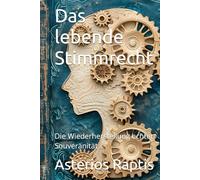 Das lebende Stimmrecht - Vom Untertan zum Auftraggeber: Die Wiederherstellung echter Souveränität (Das politische Profil - Die Architektur der Freiheit)
