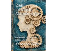 Das lebende Stimmrecht - Vom Untertan zum Auftraggeber: Die Wiederherstellung echter Souveränität (Das politische Profil - Die Architektur der Freiheit)