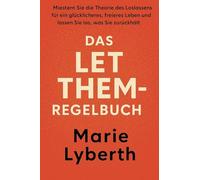 DAS LET THEM-REGELBUCH: Meistern Sie die Theorie des Loslassens für ein glücklicheres, freieres Leben und lassen Sie los, was Sie zurückhält