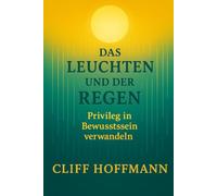 Das Leuchten und der Regen: Privileg in Bewusstsein verwandeln (Das Feuer und das Wasser)