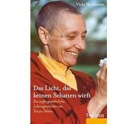 Das Licht, das keinen Schatten wirft: Die außergewöhnliche Lebensgeschichte von Tenzin Palmo