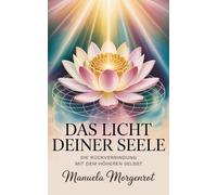 Das Licht deiner Seele: Die Rückverbindung mit dem Höheren Selbst