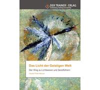 Das Licht der Geistigen Welt: Der Weg zu Lichtwesen und Geistführern