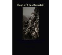 Das Licht des Bernstein: Eine Erzählung vom Ende der Welt und dem Beginn des Wissens