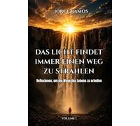 DAS LICHT FINDET IMMER EINEN WEG ZU STRAHLEN: Reflexionen, um die Wege des Lebens zu erhellen: 1