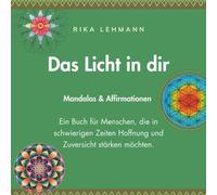 Das Licht in dir: Mandalas & Affirmationen - Ein Buch für Menschen, die in schwierigen Zeiten Hoffnung und Zuversicht stärken möchten.