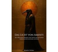 Das Licht von Amenti: Die vergessene Weisheit von Thoth und die sieben hermetischen Schlüssel zur Seele