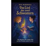Das Lied der zwei Schwestern - Ein Märchen über Magie, Mut und das Wunder, anders zu sein