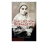 Das Lied von Bernadette (Historischer Roman): Das Wunder der Bernadette Soubirous von Lourdes - Bekannteste Heiligengeschichte des 20. Jahrhunderts