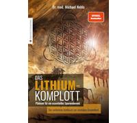 Das Lithium-Komplott: Plädoyer für ein essentielles Spurenelement - Der verbotene Schlüssel zur mentalen Gesundheit.